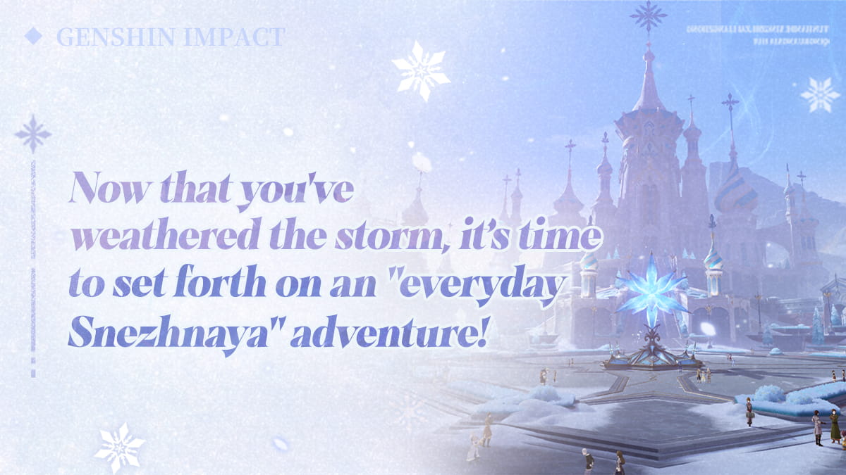Now that you've weathered the storm, it's time to set forth on an "everyday Snezhnaya" adventure!